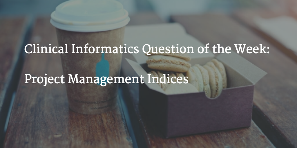 clinical informatics practice question of the week project management indices